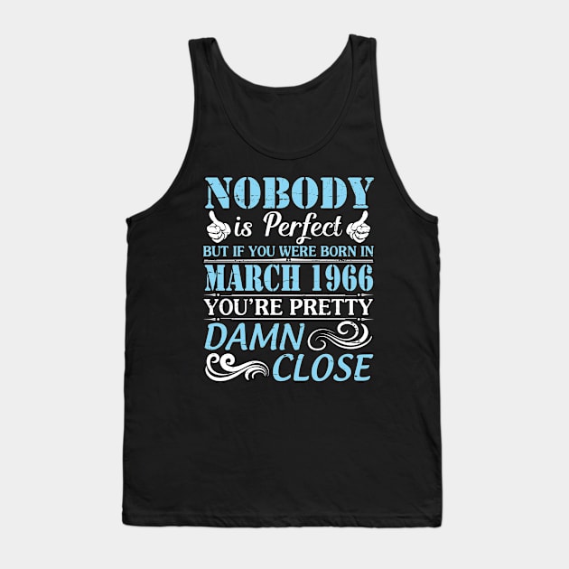 Nobody Is Perfect But If You Were Born In March 1966 You're Pretty Damn Close Tank Top by bakhanh123